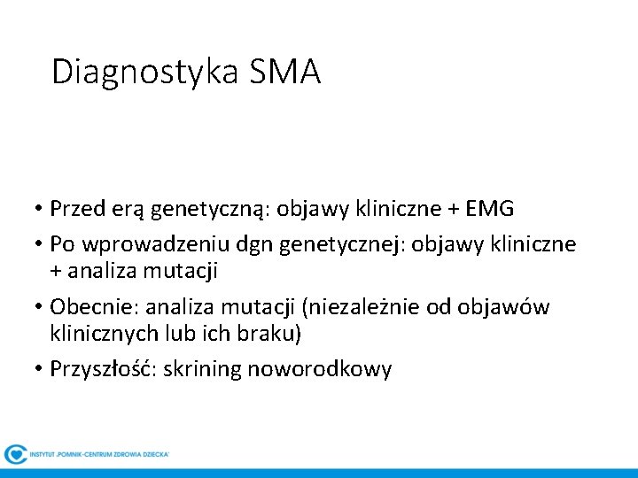 Diagnostyka SMA • Przed erą genetyczną: objawy kliniczne + EMG • Po wprowadzeniu dgn