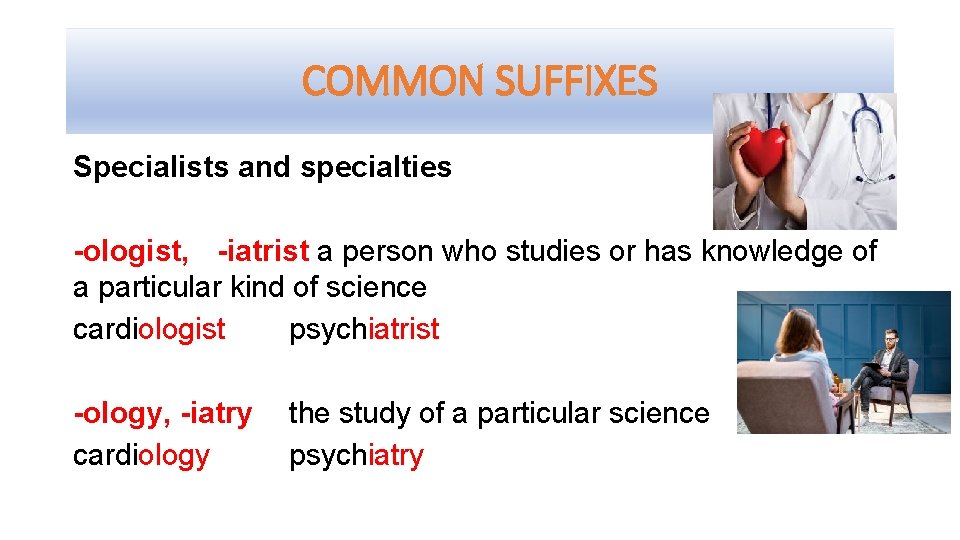 COMMON SUFFIXES Specialists and specialties -ologist, -iatrist a person who studies or has knowledge