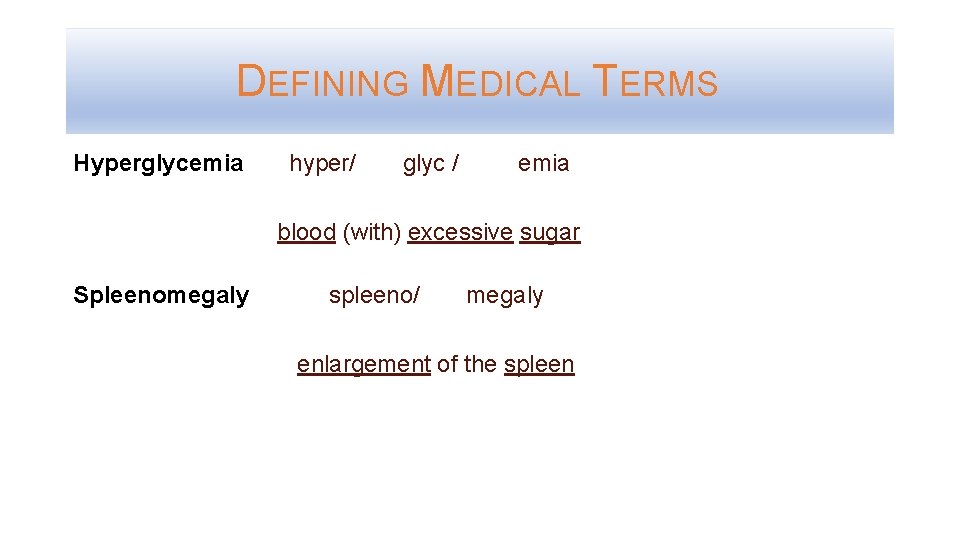 DEFINING MEDICAL TERMS Hyperglycemia hyper/ glyc / emia blood (with) excessive sugar Spleenomegaly spleeno/