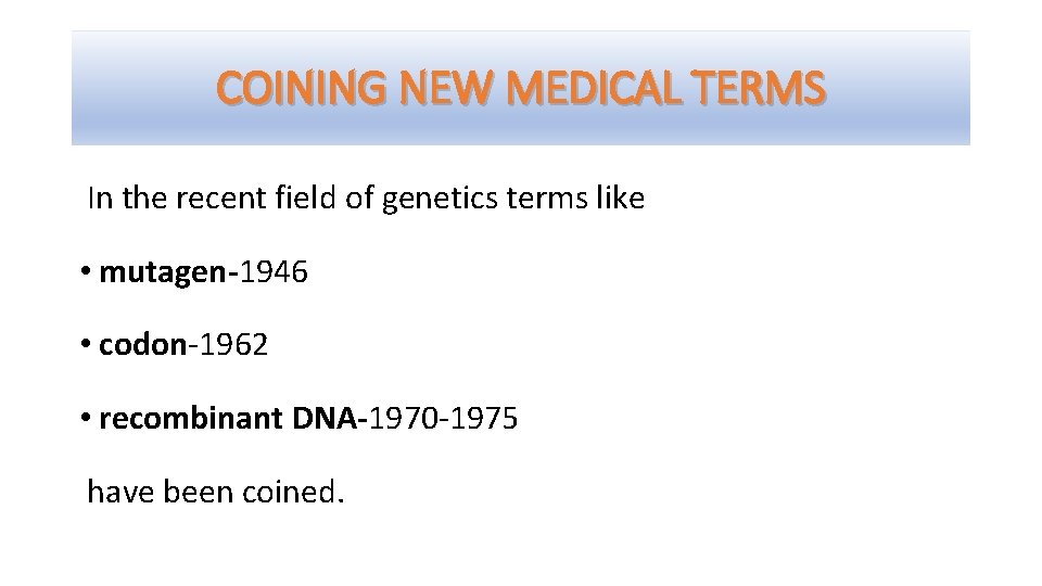 COINING NEW MEDICAL TERMS In the recent field of genetics terms like • mutagen-1946