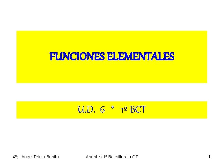 FUNCIONES ELEMENTALES U. D. 6 * 1º BCT @ Angel Prieto Benito Apuntes 1º