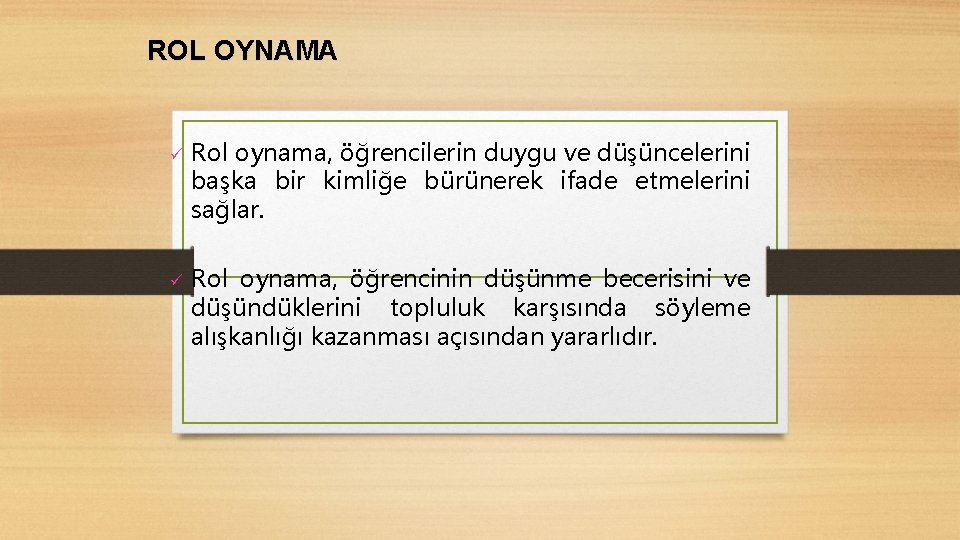 ROL OYNAMA ü ü Rol oynama, öğrencilerin duygu ve düşüncelerini başka bir kimliğe bürünerek