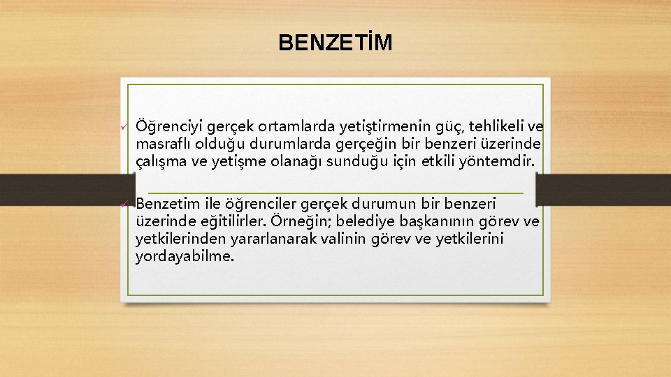 BENZETİM ü ü Öğrenciyi gerçek ortamlarda yetiştirmenin güç, tehlikeli ve masraflı olduğu durumlarda gerçeğin