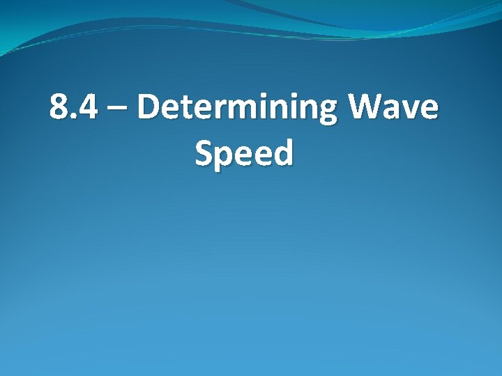 8. 4 – Determining Wave Speed 