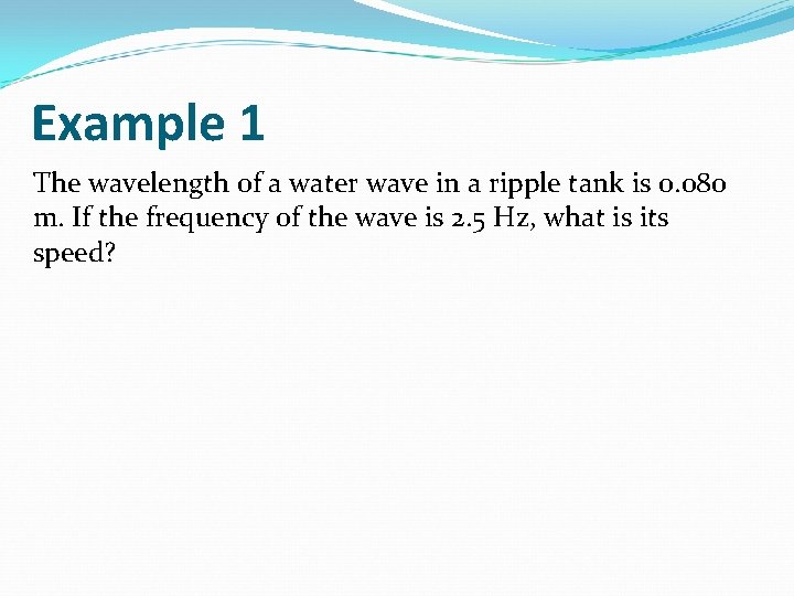 Example 1 The wavelength of a water wave in a ripple tank is 0.