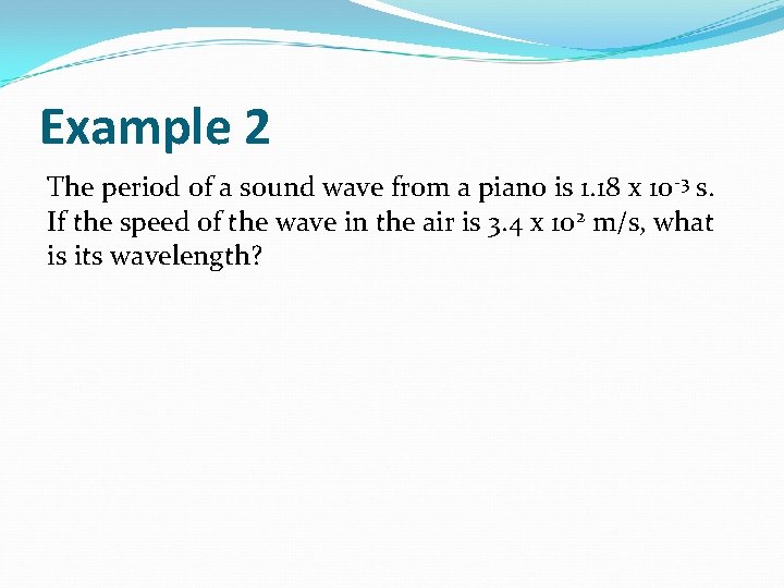 Example 2 The period of a sound wave from a piano is 1. 18