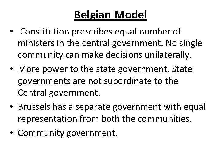 Belgian Model • Constitution prescribes equal number of ministers in the central government. No