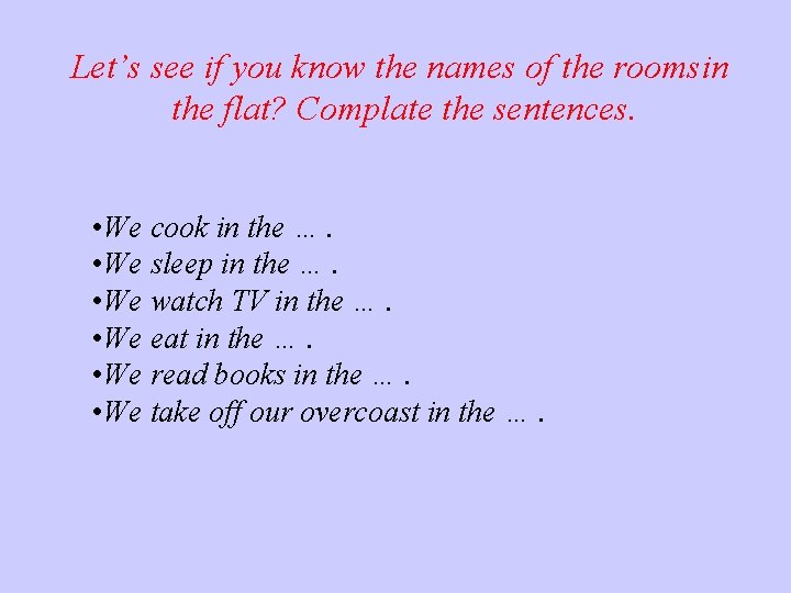Let’s see if you know the names of the roomsin the flat? Complate the