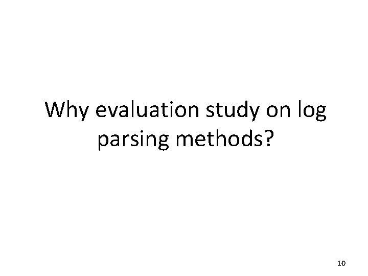 Why evaluation study on log parsing methods? 10 Why evaluation study on log parsing methods? 10