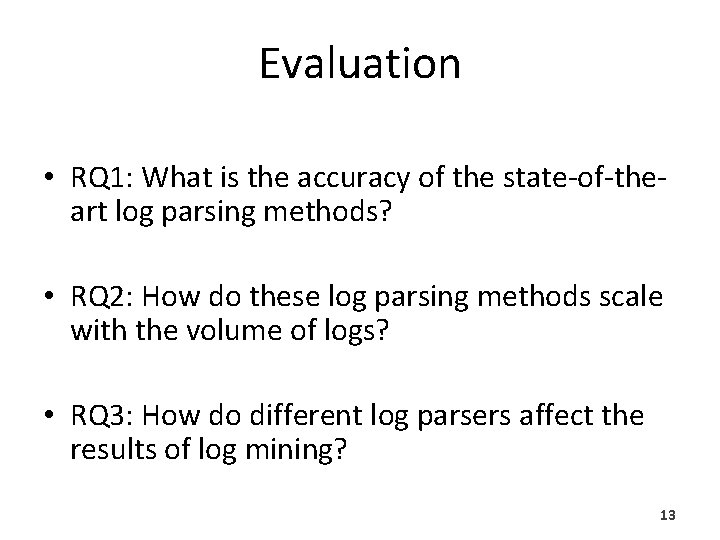 Evaluation • RQ 1: What is the accuracy of the state-of-theart log parsing methods? Evaluation • RQ 1: What is the accuracy of the state-of-theart log parsing methods?