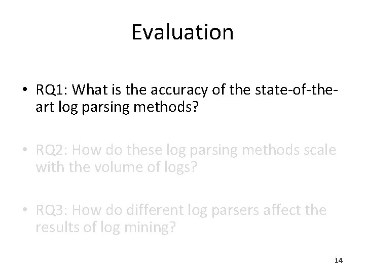 Evaluation • RQ 1: What is the accuracy of the state-of-theart log parsing methods? Evaluation • RQ 1: What is the accuracy of the state-of-theart log parsing methods?