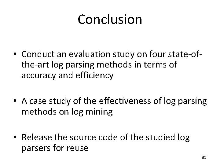 Conclusion • Conduct an evaluation study on four state-ofthe-art log parsing methods in terms Conclusion • Conduct an evaluation study on four state-ofthe-art log parsing methods in terms
