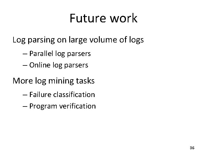 Future work Log parsing on large volume of logs – Parallel log parsers – Future work Log parsing on large volume of logs – Parallel log parsers –