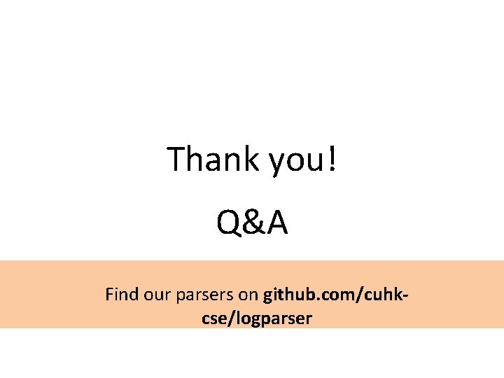 Thank you! Q&A Find our parsers on github. com/cuhkcse/logparser Thank you! Q&A Find our parsers on github. com/cuhkcse/logparser