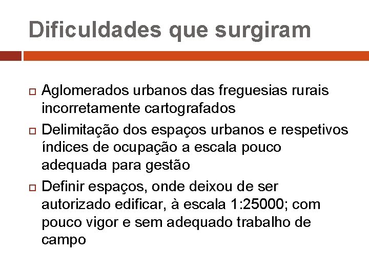 Dificuldades que surgiram Aglomerados urbanos das freguesias rurais incorretamente cartografados Delimitação dos espaços urbanos