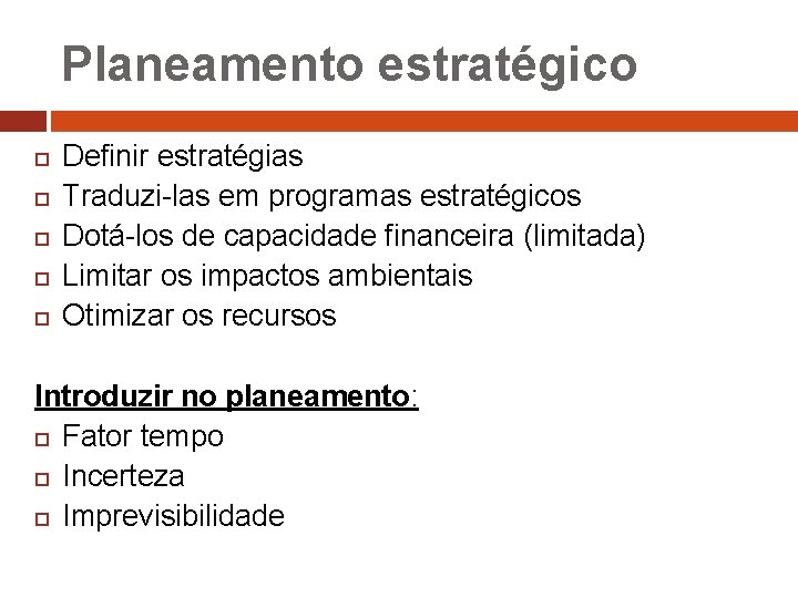 Planeamento estratégico Definir estratégias Traduzi-las em programas estratégicos Dotá-los de capacidade financeira (limitada) Limitar