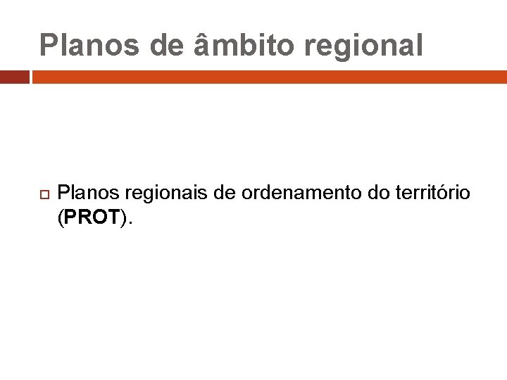 Planos de âmbito regional Planos regionais de ordenamento do território (PROT). 