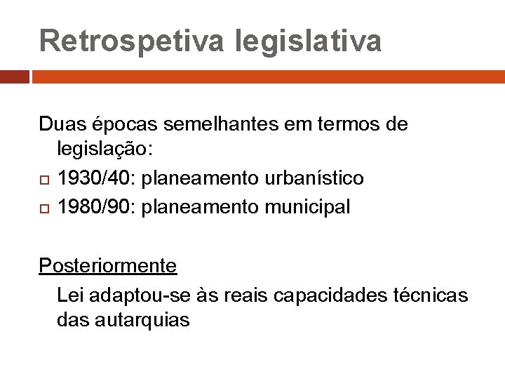 Retrospetiva legislativa Duas épocas semelhantes em termos de legislação: 1930/40: planeamento urbanístico 1980/90: planeamento