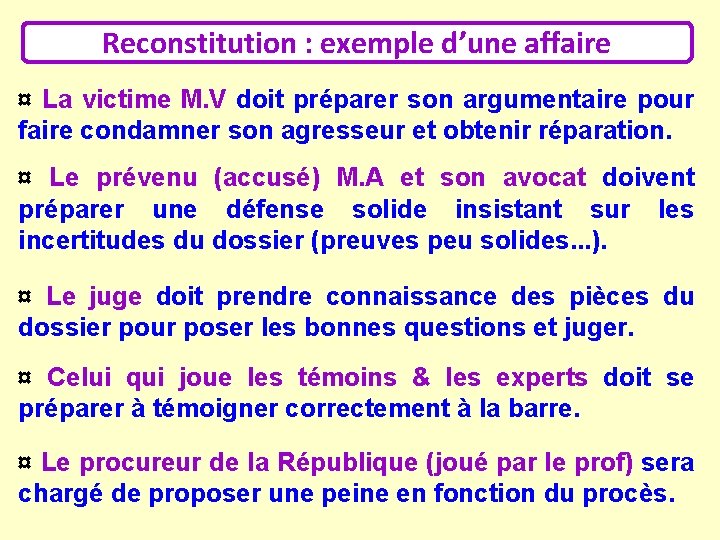 Reconstitution : exemple d’une affaire ¤ La victime M. V doit préparer son argumentaire