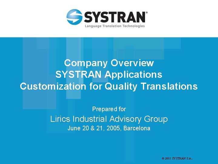 Company Overview SYSTRAN Applications Customization for Quality Translations Prepared for Lirics Industrial Advisory Group