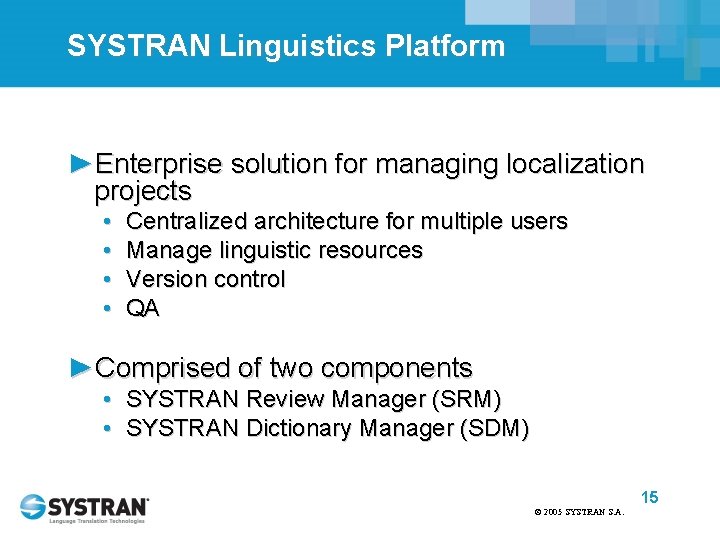SYSTRAN Linguistics Platform ►Enterprise solution for managing localization projects • • Centralized architecture for