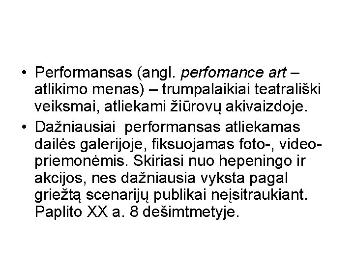  • Performansas (angl. perfomance art – atlikimo menas) – trumpalaikiai teatrališki veiksmai, atliekami