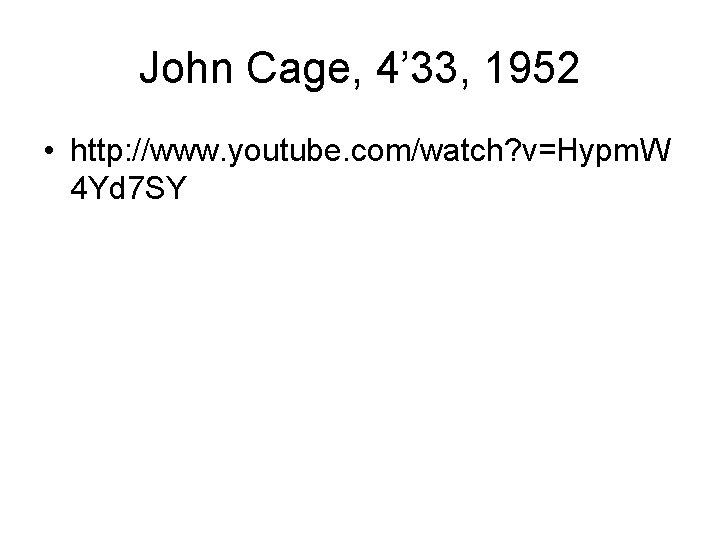 John Cage, 4’ 33, 1952 • http: //www. youtube. com/watch? v=Hypm. W 4 Yd