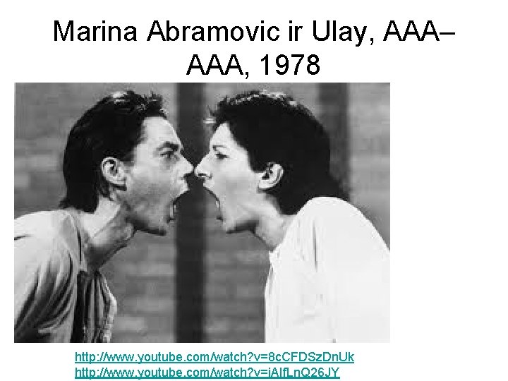 Marina Abramovic ir Ulay, AAA– AAA, 1978 http: //www. youtube. com/watch? v=8 c. CFDSz.