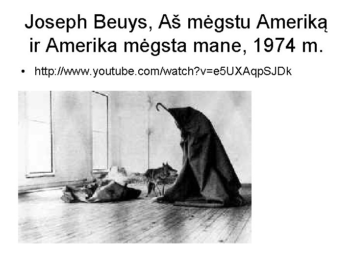 Joseph Beuys, Aš mėgstu Ameriką ir Amerika mėgsta mane, 1974 m. • http: //www.