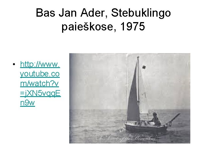 Bas Jan Ader, Stebuklingo paieškose, 1975 • http: //www. youtube. co m/watch? v =j.