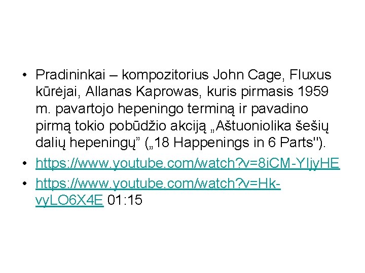  • Pradininkai – kompozitorius John Cage, Fluxus kūrėjai, Allanas Kaprowas, kuris pirmasis 1959