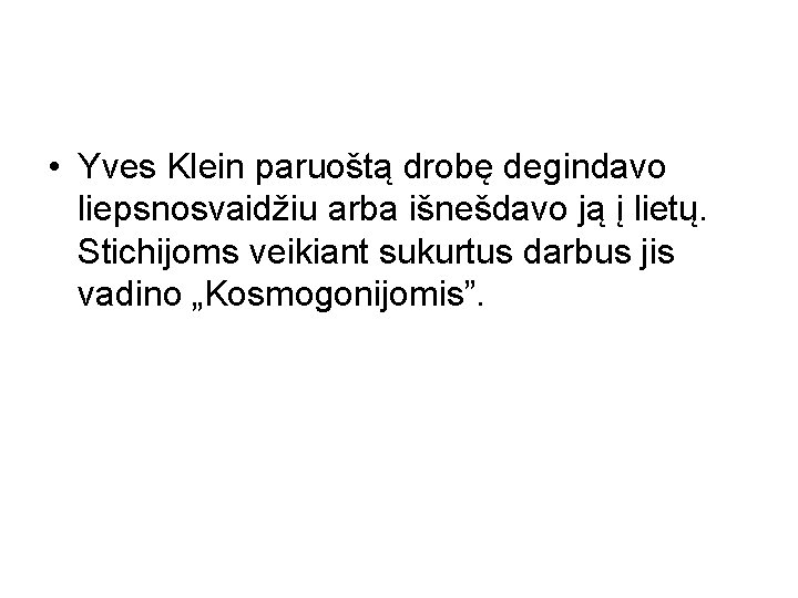  • Yves Klein paruoštą drobę degindavo liepsnosvaidžiu arba išnešdavo ją į lietų. Stichijoms
