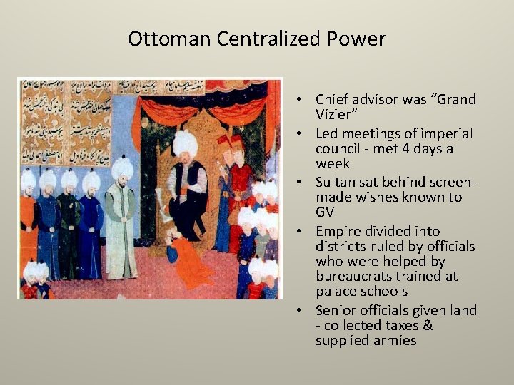 Ottoman Centralized Power • Chief advisor was “Grand Vizier” • Led meetings of imperial