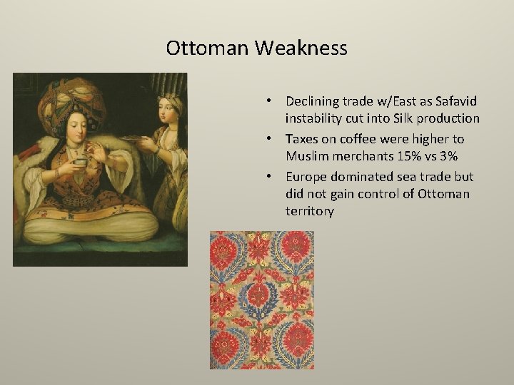 Ottoman Weakness • Declining trade w/East as Safavid instability cut into Silk production •