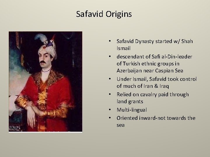 Safavid Origins • Safavid Dynasty started w/ Shah Ismail • descendant of Safi al-Din-leader