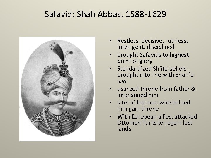 Safavid: Shah Abbas, 1588 -1629 • Restless, decisive, ruthless, intelligent, disciplined • brought Safavids
