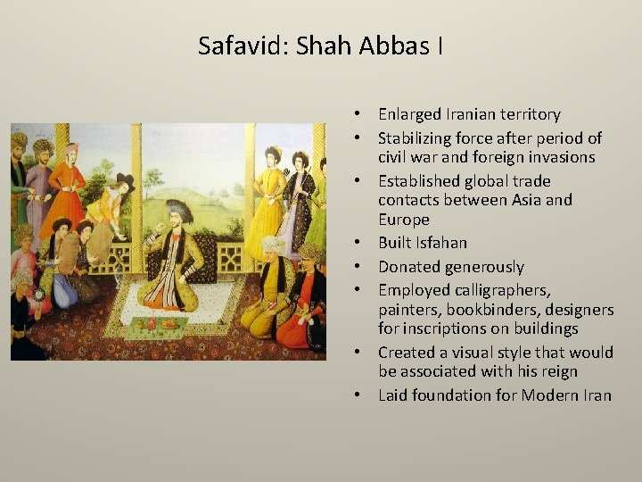 Safavid: Shah Abbas I • Enlarged Iranian territory • Stabilizing force after period of