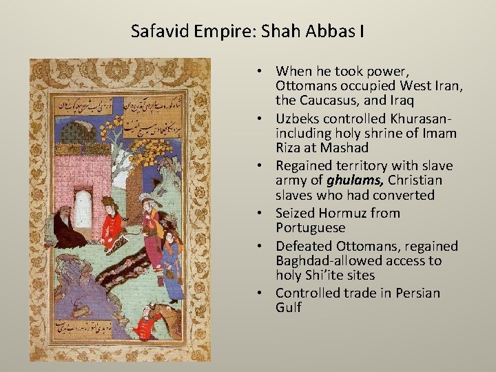 Safavid Empire: Shah Abbas I • When he took power, Ottomans occupied West Iran,