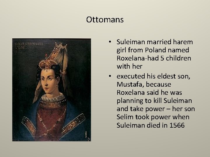 Ottomans • Suleiman married harem girl from Poland named Roxelana-had 5 children with her