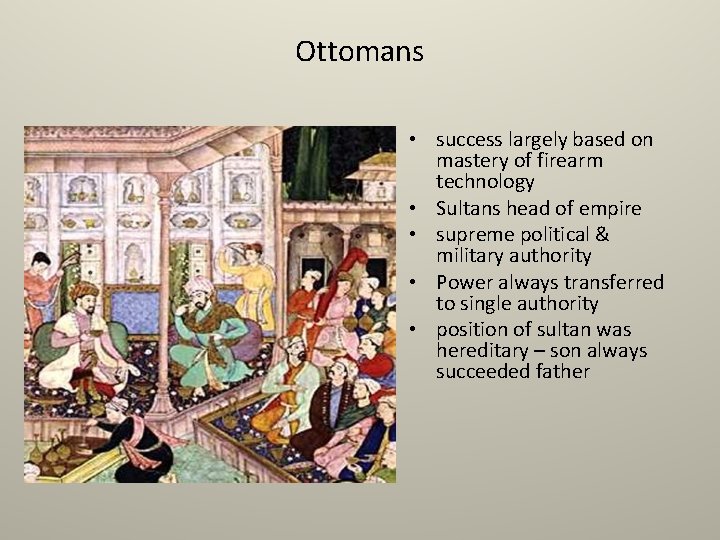 Ottomans • success largely based on mastery of firearm technology • Sultans head of