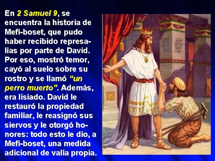 En 2 Samuel 9, se encuentra la historia de Mefi-boset, que pudo haber recibido