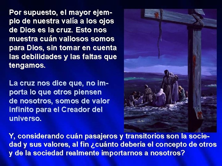 Por supuesto, el mayor ejemplo de nuestra valía a los ojos de Dios es