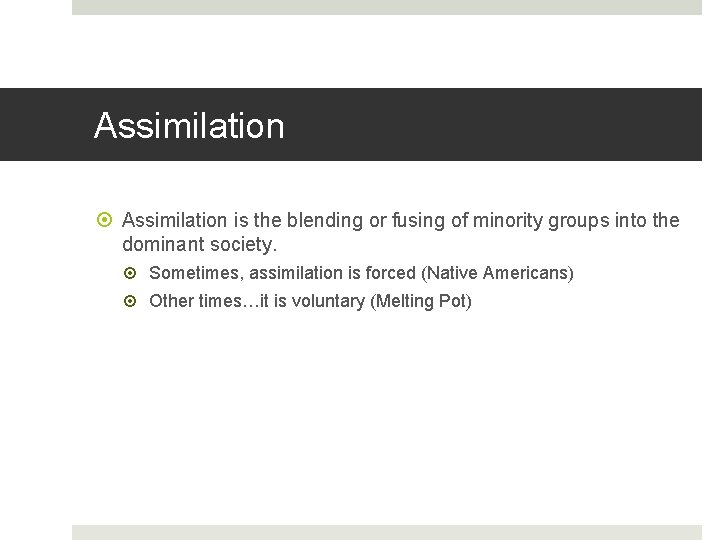 Assimilation is the blending or fusing of minority groups into the dominant society. Sometimes,