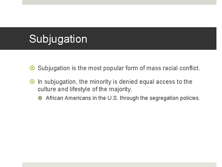 Subjugation is the most popular form of mass racial conflict. In subjugation, the minority