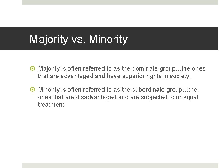 Majority vs. Minority Majority is often referred to as the dominate group…the ones that