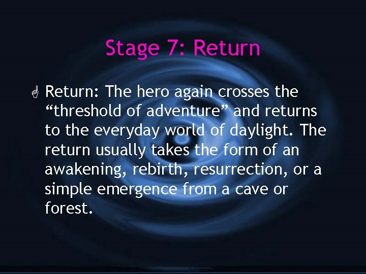 Stage 7: Return G Return: The hero again crosses the “threshold of adventure” and