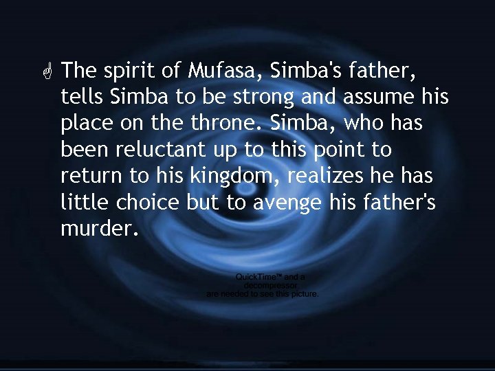 G The spirit of Mufasa, Simba's father, tells Simba to be strong and assume