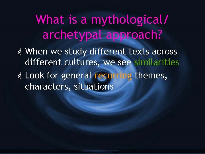 What is a mythological/ archetypal approach? G When we study different texts across different