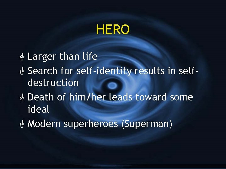 HERO G Larger than life G Search for self-identity results in selfdestruction G Death