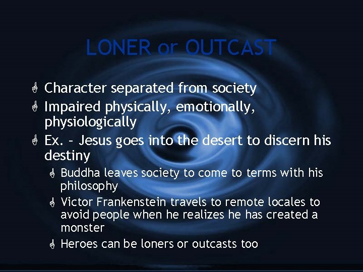 LONER or OUTCAST G Character separated from society G Impaired physically, emotionally, physiologically G
